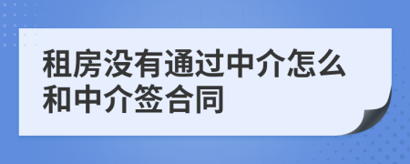 租房没有通过中介怎么和中介签合同