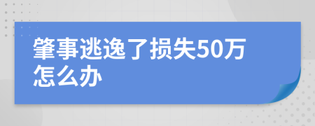 肇事逃逸了损失50万怎么办