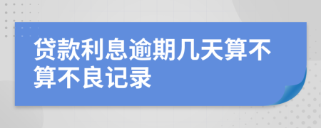 贷款利息逾期几天算不算不良记录