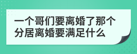 一个哥们要离婚了那个分居离婚要满足什么