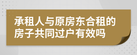 承租人与原房东合租的房子共同过户有效吗