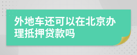 外地车还可以在北京办理抵押贷款吗