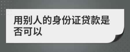 用别人的身份证贷款是否可以