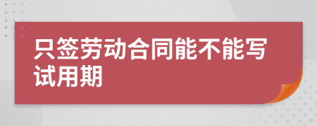 只签劳动合同能不能写试用期