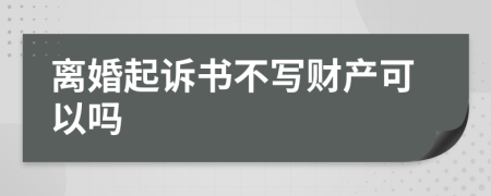 离婚起诉书不写财产可以吗