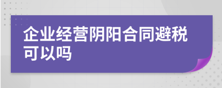 企业经营阴阳合同避税可以吗