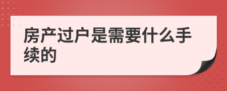 房产过户是需要什么手续的