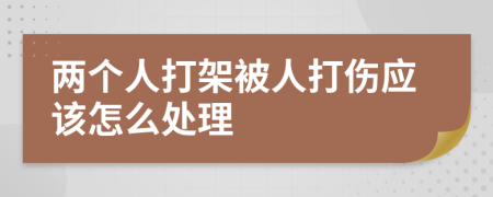 两个人打架被人打伤应该怎么处理