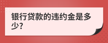 银行贷款的违约金是多少?