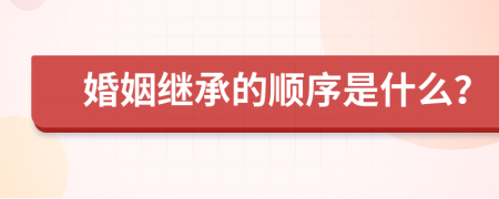 婚姻继承的顺序是什么？