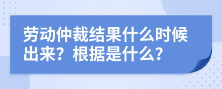 劳动仲裁结果什么时候出来？根据是什么？