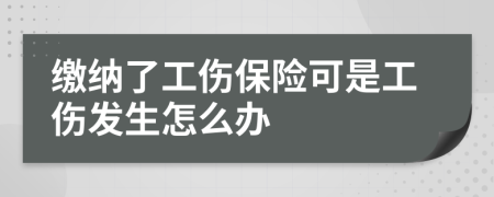 缴纳了工伤保险可是工伤发生怎么办