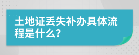 土地证丢失补办具体流程是什么？