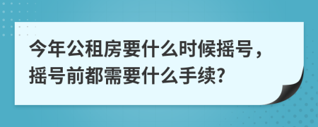 今年公租房要什么时候摇号，摇号前都需要什么手续?