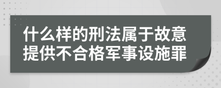 什么样的刑法属于故意提供不合格军事设施罪