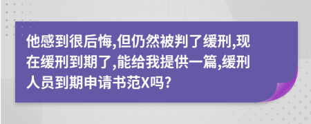 他感到很后悔,但仍然被判了缓刑,现在缓刑到期了,能给我提供一篇,缓刑人员到期申请书范X吗?