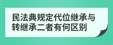 民法典规定代位继承与转继承二者有何区别