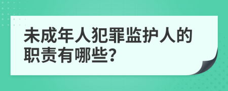 未成年人犯罪监护人的职责有哪些？