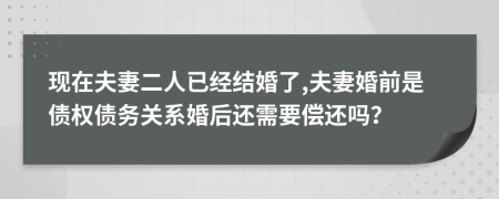 现在夫妻二人已经结婚了,夫妻婚前是债权债务关系婚后还需要偿还吗？