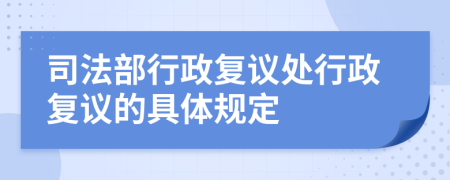 司法部行政复议处行政复议的具体规定