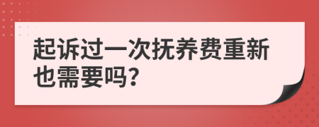 起诉过一次抚养费重新也需要吗？