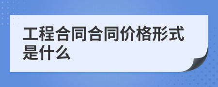 工程合同合同价格形式是什么