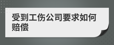 受到工伤公司要求如何赔偿