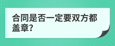 合同是否一定要双方都盖章？