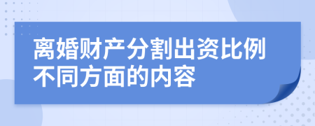 离婚财产分割出资比例不同方面的内容