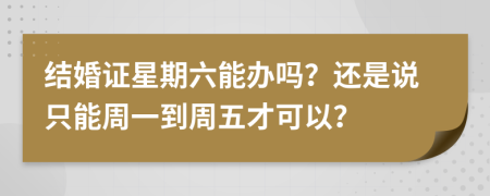 结婚证星期六能办吗？还是说只能周一到周五才可以？