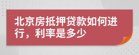 北京房抵押贷款如何进行，利率是多少