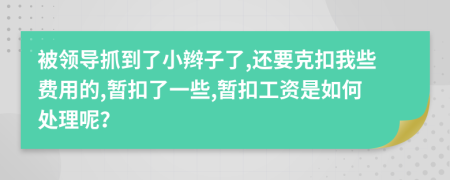 被领导抓到了小辫子了,还要克扣我些费用的,暂扣了一些,暂扣工资是如何处理呢？