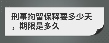 刑事拘留保释要多少天，期限是多久