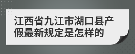 江西省九江市湖口县产假最新规定是怎样的