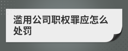 滥用公司职权罪应怎么处罚