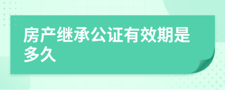 房产继承公证有效期是多久