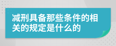 减刑具备那些条件的相关的规定是什么的