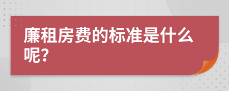 廉租房费的标准是什么呢？