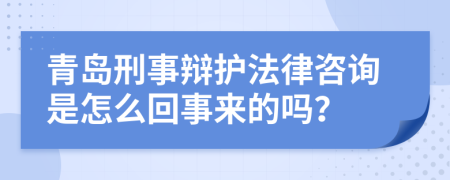 青岛刑事辩护法律咨询是怎么回事来的吗？