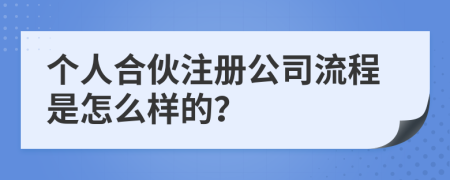 个人合伙注册公司流程是怎么样的？