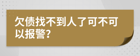 欠债找不到人了可不可以报警？