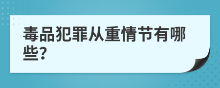 毒品犯罪从重情节有哪些？