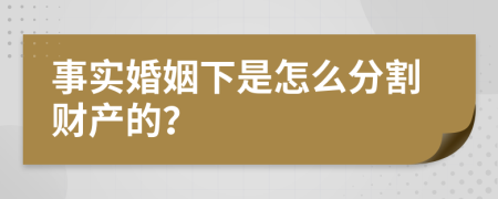 事实婚姻下是怎么分割财产的？