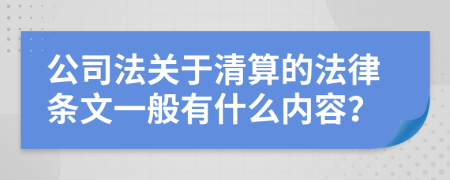 公司法关于清算的法律条文一般有什么内容？