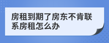 房租到期了房东不肯联系房租怎么办