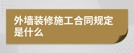 外墙装修施工合同规定是什么