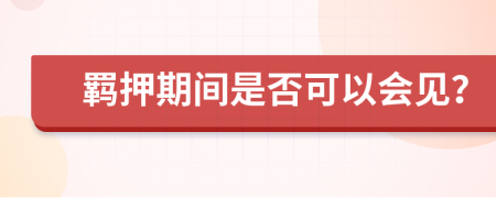 羁押期间是否可以会见？