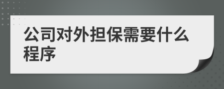 公司对外担保需要什么程序