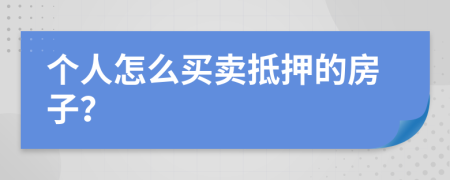 个人怎么买卖抵押的房子？