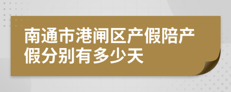 南通市港闸区产假陪产假分别有多少天